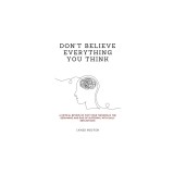 Don't Believe Everything You Think: A Critical Review of Why Your Thinking Is the Beginning and End of Suffering, with Daily Reflections