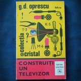 Cumpara ieftin CONSTRUITI UN TELEVIZOR - G. D. OPRESCU - COLECTIA CRISTAL