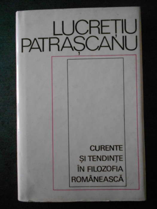 LUCRETIU PATRASCANU - CURENTE SI TENDINTE IN FILOZOFIA ROMANEASCA ed. cartonata