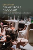 Dramaturgiile alcoolului. Repere dintr-o istorie fluida a teatrului - Calin Ciobotari