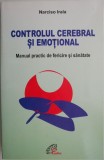 Controlul cerebral si emotional. Manual practic de fericire si sanatate &ndash; Narciso Irala