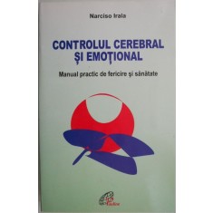 Controlul cerebral si emotional. Manual practic de fericire si sanatate &ndash; Narciso Irala