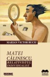Matei Calinescu, relativistul individualist - Marian Victor Buciu - Editura Ideea Europeană