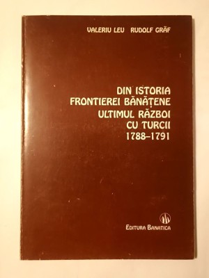 Valeriu Leu; Rudolf Graf - Din istoria frontierei bănățene. Ultimul război cu turcii 1788-1791 (tiraj 1000 ex.) foto