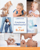 Cumpara ieftin Cresterea bebelusului de la 0 la 3 ani, Larousse