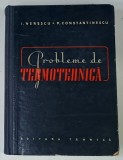 PROBLEME DE TERMOTEHNICA de I . NERESCU si P ,\. CONSTANTINESCU , 1960 * COPERTA PREZINTA MICI SEMNE DE UZURA