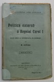 POLITICA EXTERNA A REGELUI CAROL I , LECTII TINUTE LA UNIVERSITATEA DIN BUCURESTI , EDITIA A II - A de N. IORGA , 1923