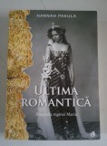 Ultima romantica. Biografia Reginei Maria - Hannah Pakula