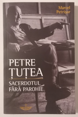 PETRE TUTEA. Sacerdotul fara Parohie - Marcel PETRISOR foto