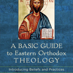 A Basic Guide to Eastern Orthodox Theology: Introducing Beliefs and Practices