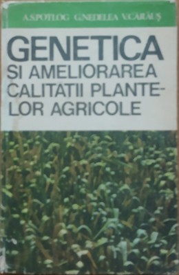 Genetica si ameliorarea calitatii plantelor agricole - A. S. Potlog, G. Nedelea foto