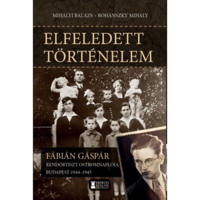 Elfeledett t&amp;ouml;rt&amp;eacute;nelem - F&amp;aacute;bi&amp;aacute;n G&amp;aacute;sp&amp;aacute;r rendőrtiszt ostromnapl&amp;oacute;ja, Budapest 1944-1945 foto