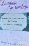 DRAGOSTE SI REVOLUTIE FLORIN TURCANU Amintirile unei romance in Turcia lui Kemal Ataturk