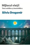 Mijlocul vietii. Intre echilibru si dezechilibru - Silviu Dragomir