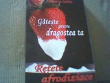 Valentina Iordan - GATESTE PENTRU DRAGOSTEA TA / Retete afrodiziace ( 2012 ), Alta editura