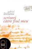 Scrisori către fiul meu (ebook) - Gabriel Liiceanu - Editura LibHumanitas