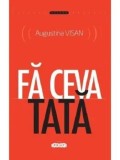 Cumpara ieftin Fa ceva tata/Augustina Visan