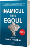 Inamicul este egoul - Ryan Holiday - Editura Act si Politon
