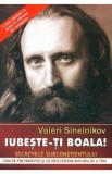 Iubeste-ti boala! Secretele subconstientului Ed.2023 - Valeri Sinelnikov