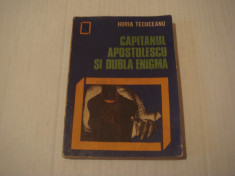 Capitanul Apostolescu si dubla enigma - Horia Tecuceanu Editura Dacia 1972 foto