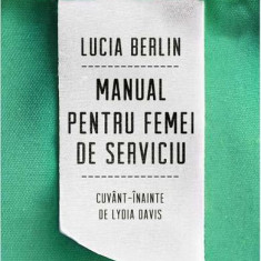 Manual Pentru Femei De Serviciu, Lucia Berlin - Editura Art