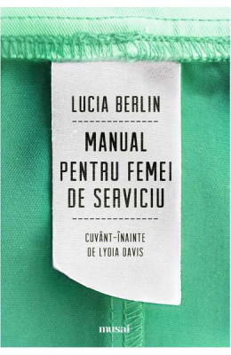 Manual Pentru Femei De Serviciu, Lucia Berlin - Editura Art foto