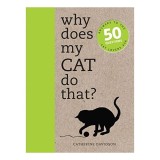 Why Does My Cat Do That Answers To The 50 Questions Cat Lovers Ask