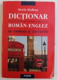 DICTIONAR ROMAN-ENGLEZ DE EXPRESII SI LOCUTIUNI de HORIA HULBAN , 2012
