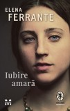 Iubire amara - Elena Ferrante - Roman - Carte beletristica