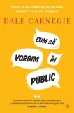 Cum sa vorbim in public. Editie de colectie/Dale Carnegie