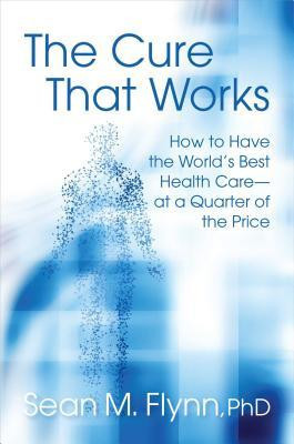 The Cure That Works: How to Have the World&amp;#039;s Best Health Care -- At a Quarter of the Price foto