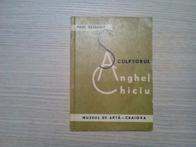 SCULPTORUL ANGHEL CHCIU - Paul Rezeanu - Muzeul de Arta, 1971, 40 p.+ ilustratii foto