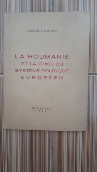La Roumanie et la crise du systeme politique europeen - Georges I. Bratianu