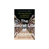 The Secret Life of Groceries: The Dark Miracle of the American Supermarket