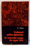 PRELIMINARII POLITICO-DIPLOMATICE ALE INSURECTIEI ROMANE DIN AUGUST 1944 de A. SIMION , 1979