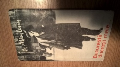 Ion Minulescu - Bucurestii tineretii mele... - Reportaje si impresii (1969) foto