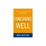 Finishing Well: The Adventure of Life Beyond Halftime