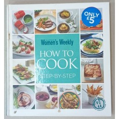 HOW TO COOK STEP - BY - STEP , by THE AUSTRALIAN WOMEN &#039;S WEEKLY , 2013