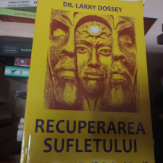 RECUPERAREA SUFLETULUI -O CĂUTARE STIINTIFICA ȘI SPIRITUALA- LARRY DOSSEY