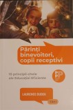 PARINTI BINEVOITORI, COPII RECEPTIVI. 10 PRINCIPII-CHEIE ALE EDUCATIEI EFICIENTE-LAURENCE DUDEK-246498