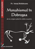 Monahismul &icirc;n Dobrogea de la origini p&acirc;nă &icirc;n zilele noastre - Paperback brosat - Pr. Ionuț Holubeanu - Universitară