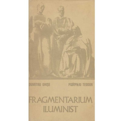 Dumitru Ghise si Pompiliu Teodor - Fragmentarium iluminist - 103530 foto