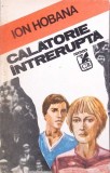Calatorie Intrerupta - Ion Hobana, Cartea Romaneasca 1989, Roman, Beletristica, 230 pagini