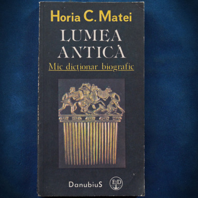 LUMEA ANTICA - MIC DICTIONAR BIOGRAFIC - HORIA C. MATEI foto