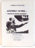&amp;quot,BLASTAMELE&amp;quot, LUI IORGA...-ADEVARUL IN MOARTEA SAVANTULUI - de V. BLANARU-FLAMURA , 1995, DEDICATIE