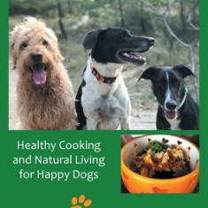 Wag Our Tails!: Healthy Cooking and Natural Living for Happy Dogs