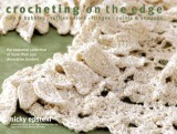 Crocheting on the Edge: Ribs &amp; Bobbles*ruffles*flora*fringes*points &amp; Scallops