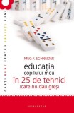 Educaţia copilului meu &icirc;n 25 de tehnici (care nu dau greş) Meg Schneider - Humanitas