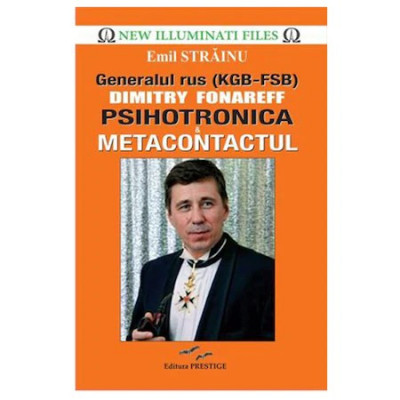 Psihotronica si Metacontactul. Generalul rus (KGB-FSB) Dimitry Fonareff - Emil Strainu foto