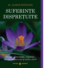 Suferinte dispretuite. Despre alimentatie, regimuri, alergii, intolerante si multe altele - Dr. Janine Fontaine